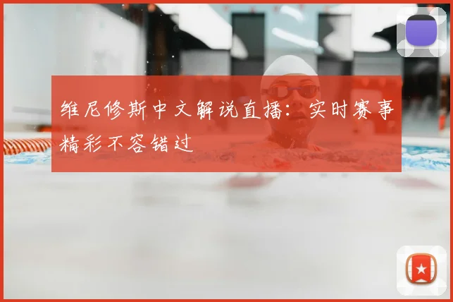 维尼修斯中文解说直播：实时赛事精彩不容错过