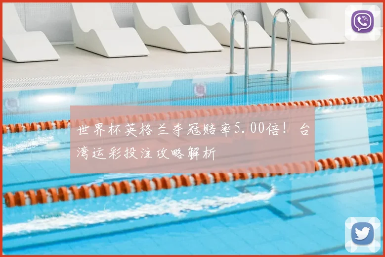 世界杯英格兰夺冠赔率5.00倍！台湾运彩投注攻略解析
